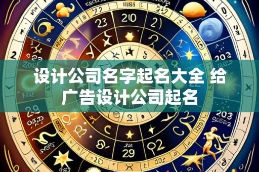 设计公司名字起名大全 给广告设计公司起名