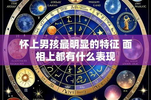 怀上男孩最明显的特征 面相上都有什么表现