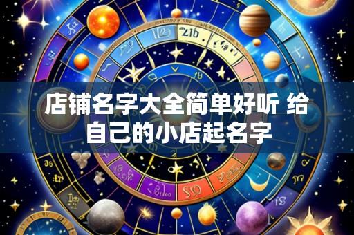 店铺名字大全简单好听 给自己的小店起名字