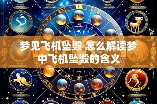 梦见飞机坠毁 怎么解读梦中飞机坠毁的含义