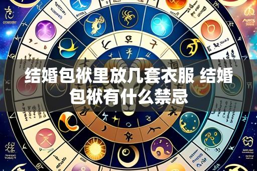 结婚包袱里放几套衣服 结婚包袱有什么禁忌