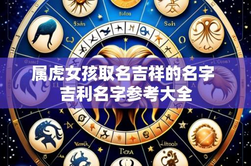 属虎女孩取名吉祥的名字 吉利名字参考大全