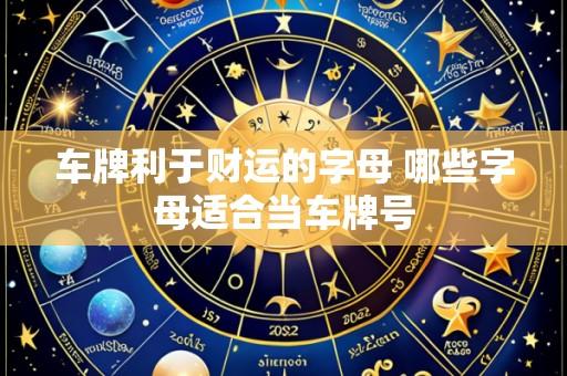 车牌利于财运的字母 哪些字母适合当车牌号
