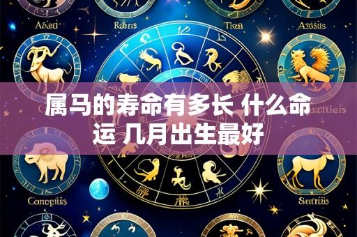 属马的寿命有多长 什么命运 几月出生最好