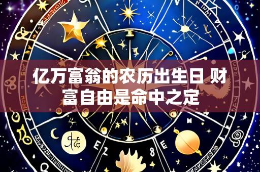 亿万富翁的农历出生日 财富自由是命中之定