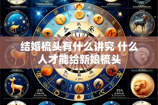 结婚梳头有什么讲究 什么人才能给新娘梳头