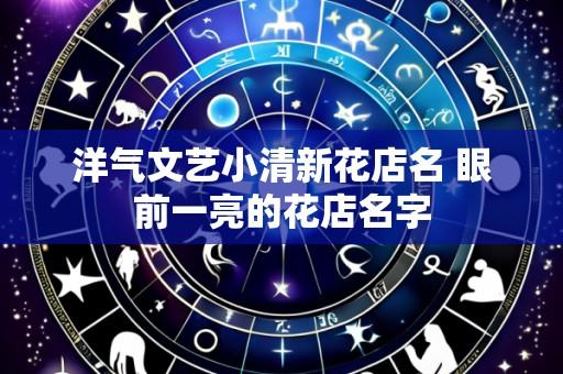 洋气文艺小清新花店名 眼前一亮的花店名字