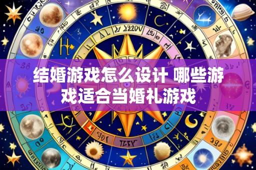 结婚游戏怎么设计 哪些游戏适合当婚礼游戏