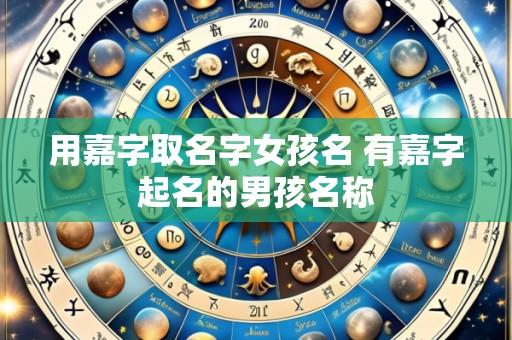 用嘉字取名字女孩名 有嘉字起名的男孩名称