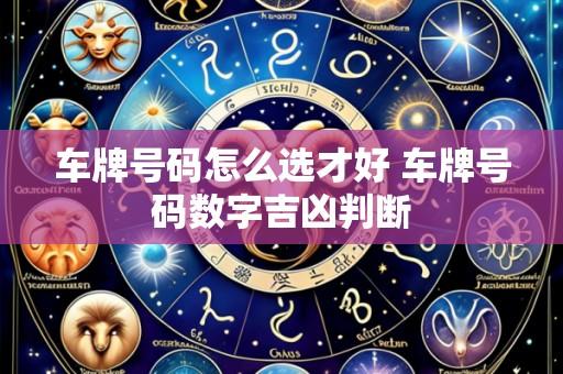 车牌号码怎么选才好 车牌号码数字吉凶判断