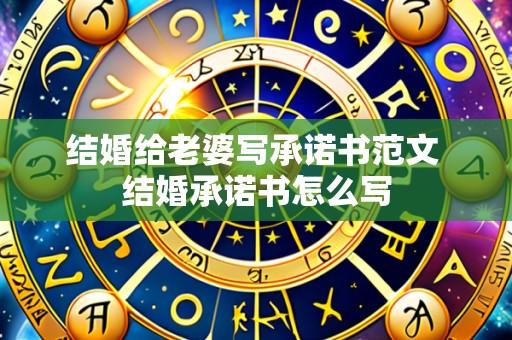 结婚给老婆写承诺书范文 结婚承诺书怎么写