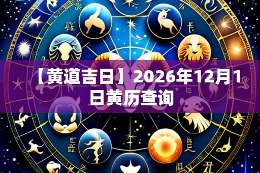 【黄道吉日】2026年12月1日黄历查询