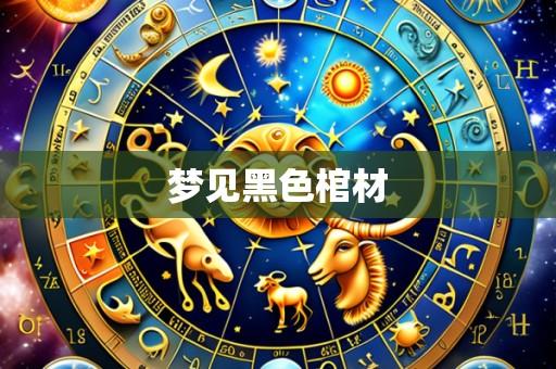 梦见黑色棺材