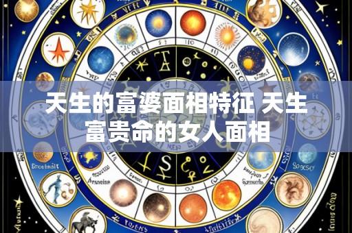 天生的富婆面相特征 天生富贵命的女人面相