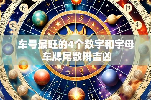车号最旺的4个数字和字母 车牌尾数辨吉凶