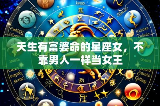 天生有富婆命的星座女,不靠男人一样当女王