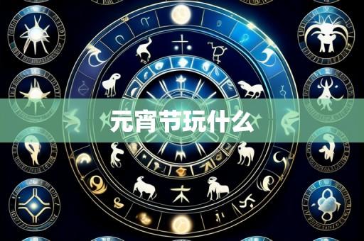 元宵节玩什么