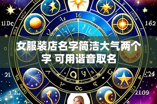 女服装店名字简洁大气两个字 可用谐音取名