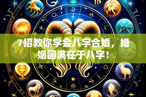 7招教你学会八字合婚，婚姻圆满在于八字！