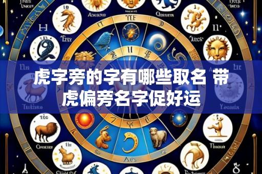 虎字旁的字有哪些取名 带虎偏旁名字促好运