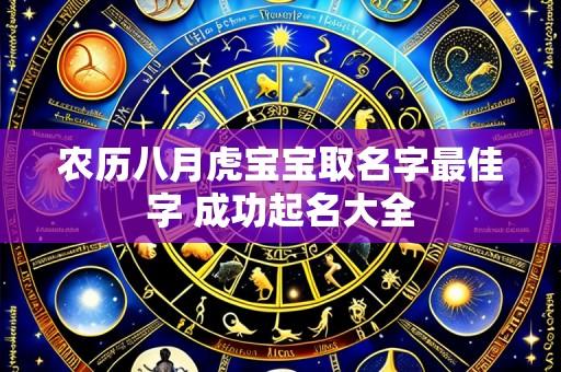 农历八月虎宝宝取名字最佳字 成功起名大全