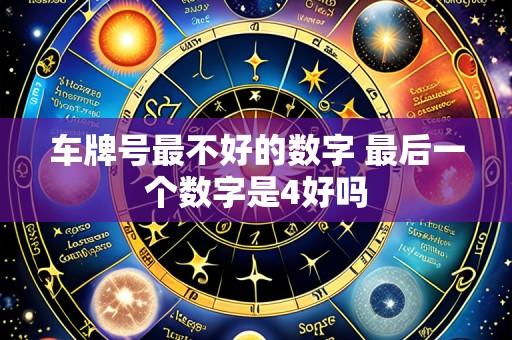 车牌号最不好的数字 最后一个数字是4好吗
