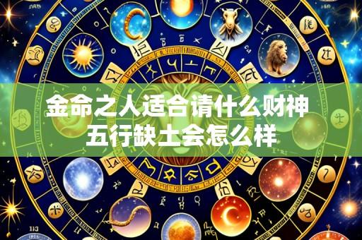 金命之人适合请什么财神 五行缺土会怎么样