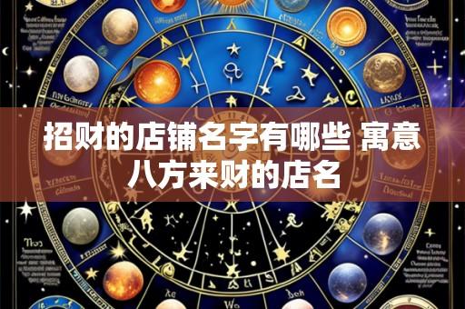 招财的店铺名字有哪些 寓意八方来财的店名