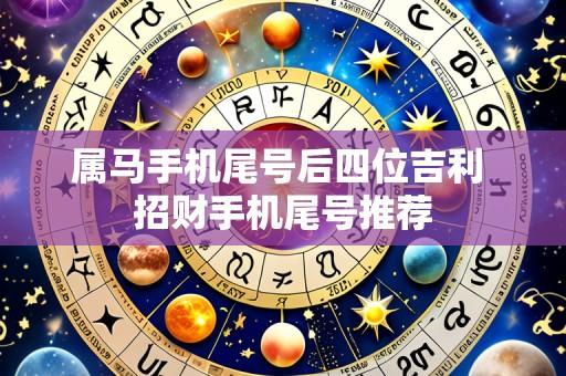属马手机尾号后四位吉利 招财手机尾号推荐