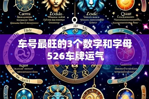 车号最旺的3个数字和字母 526车牌运气