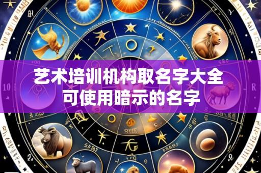 艺术培训机构取名字大全 可使用暗示的名字