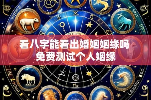 看八字能看出婚姻姻缘吗 免费测试个人姻缘