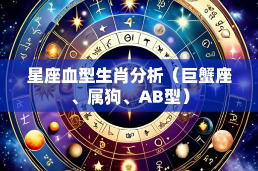 星座血型生肖分析(巨蟹座、属狗、AB型)