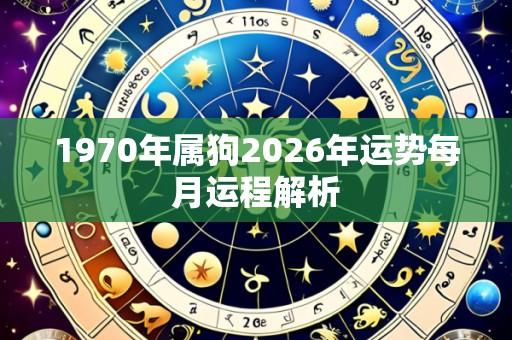 1970年属狗2026年运势每月运程解析