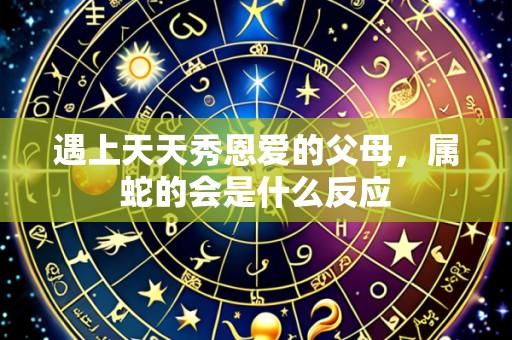 遇上天天秀恩爱的父母,属蛇的会是什么反应
