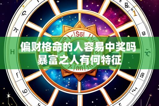 偏财格命的人容易中奖吗 暴富之人有何特征