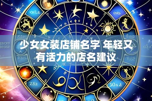 少女女装店铺名字 年轻又有活力的店名建议