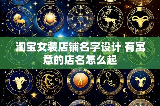 淘宝女装店铺名字设计 有寓意的店名怎么起