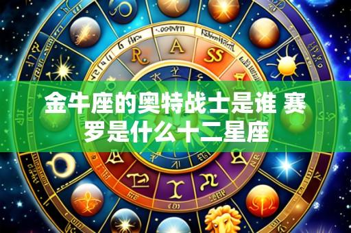 金牛座的奥特战士是谁 赛罗是什么十二星座