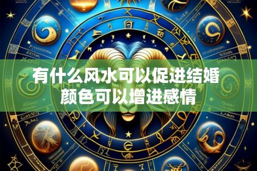 有什么风水可以促进结婚 颜色可以增进感情