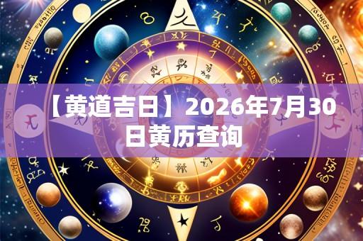 【黄道吉日】2026年7月30日黄历查询