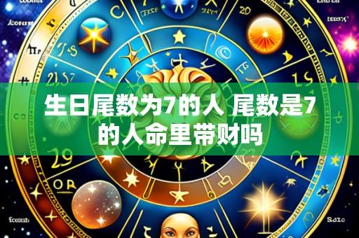 生日尾数为7的人 尾数是7的人命里带财吗