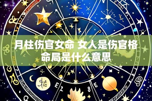 月柱伤官女命 女人是伤官格命局是什么意思