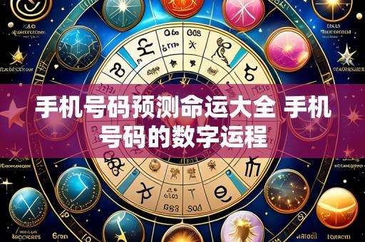 手机号码预测命运大全 手机号码的数字运程