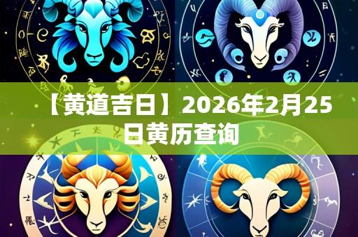 【黄道吉日】2026年2月25日黄历查询