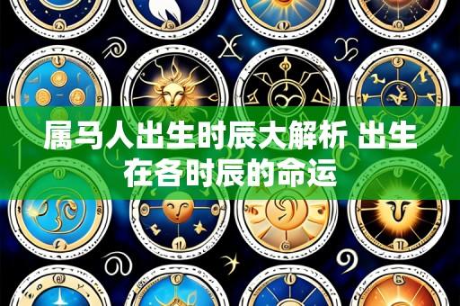 属马人出生时辰大解析 出生在各时辰的命运