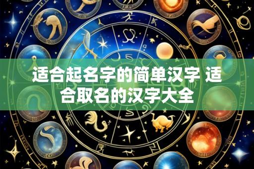 适合起名字的简单汉字 适合取名的汉字大全