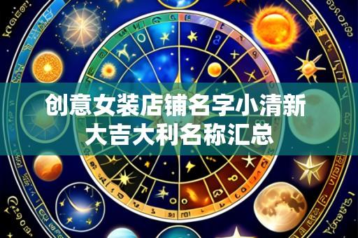 创意女装店铺名字小清新 大吉大利名称汇总