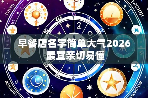 早餐店名字简单大气2026 最宜亲切易懂