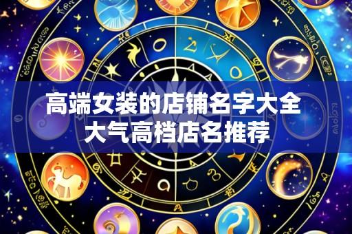高端女装的店铺名字大全 大气高档店名推荐